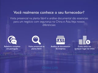 Você realmente conhece o seu fornecedor?
Visita presencial na planta fabril e análise documental são essenciais
para um negócio com segurança na China e Ásia.Veja nossos
diferenciais:
Relatório completo
em português
Visita presencial na
planta fabril
Análise de documentos
da empresa
Custo único em
qualquer lugar da China
APRESENTAÇÃO COMERCIAL - COPYRIGHT © China Link Trading 2008 - 2019 © Todos os direitos reservados
A 好
 