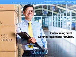 Flexibilidade para os pequenos. Estrutura para os grandes.
Veja mais: www.chinalinktrading.com | Escreva-nos: contato@chinalinktrading.com | Fale conosco: +55 (13) 3301 6030
APRESENTAÇÃO COMERCIAL - COPYRIGHT © China Link Trading 2008 - 2019 © Todos os direitos reservados
OutsourcingdeRH.
ContratelegalmentenaChina.
 