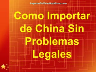 ImportarDeChinaHoyMismo.com




Como Importar
 de China Sin
  Problemas
   Legales
 