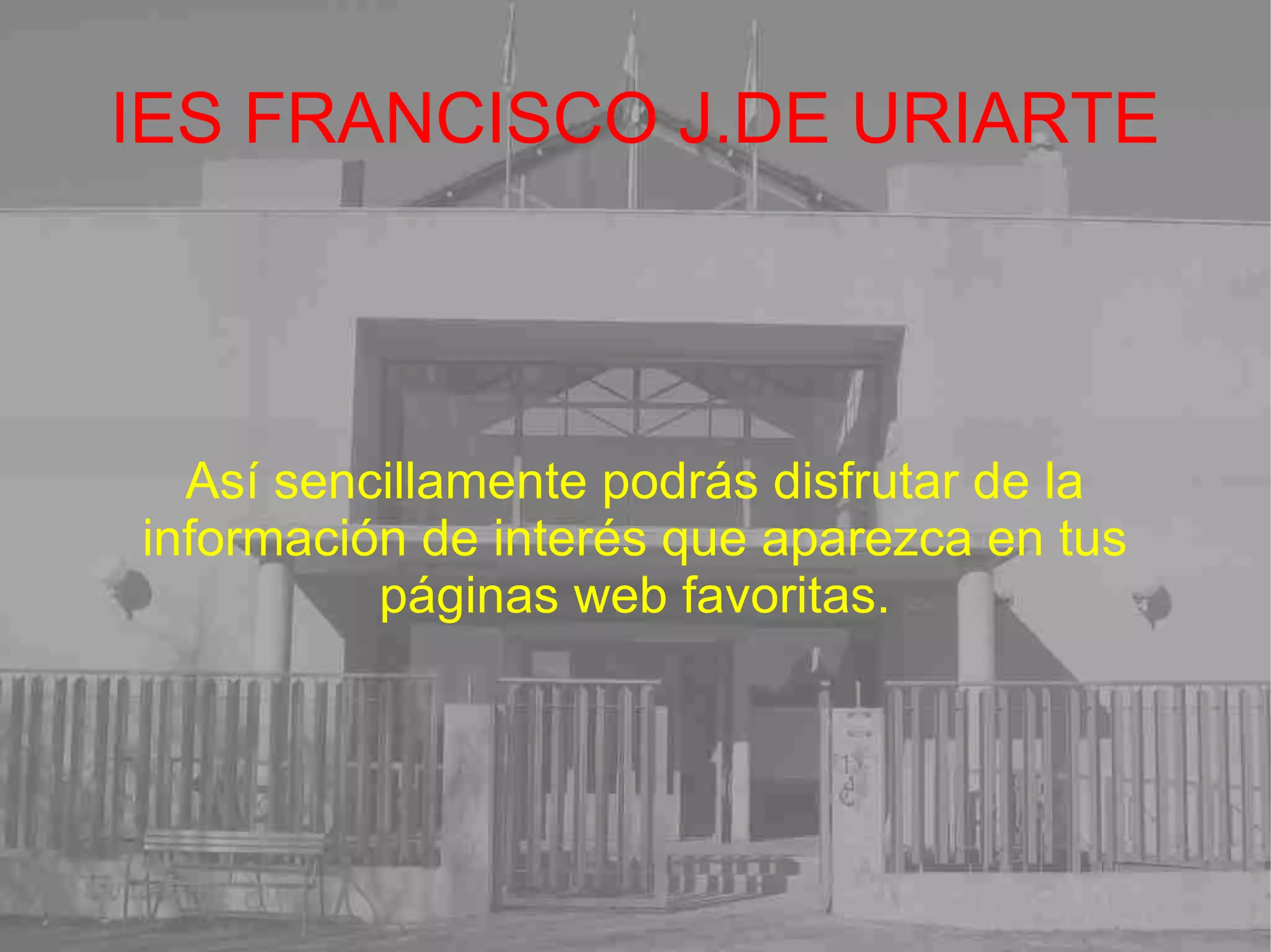 IES FRANCISCO J.DE URIARTE Así sencillamente podrás disfrutar de la información de interés que aparezca en tus páginas web favoritas. 