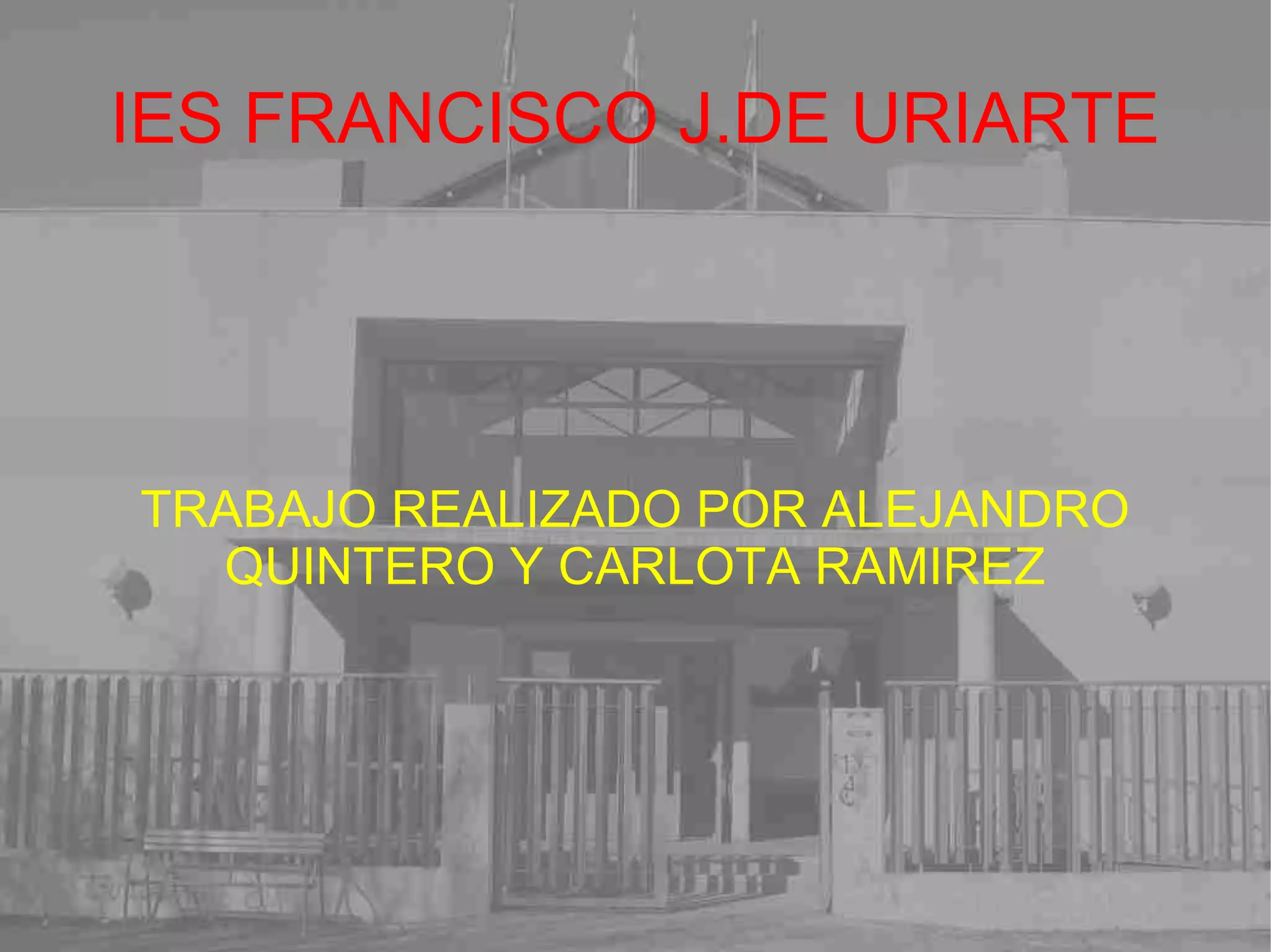 IES FRANCISCO J.DE URIARTE TRABAJO REALIZADO POR ALEJANDRO QUINTERO Y CARLOTA RAMIREZ 