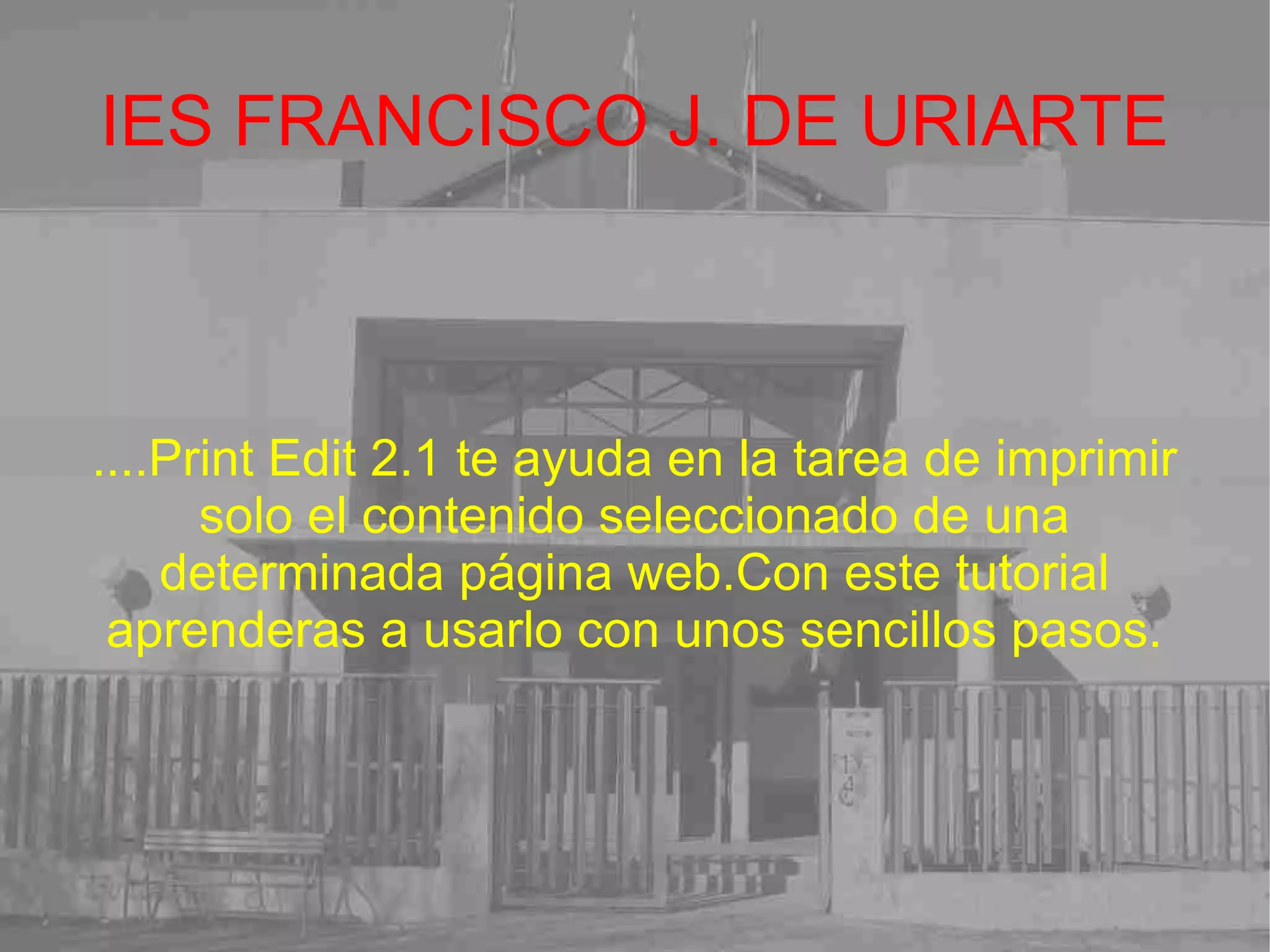 IES FRANCISCO J. DE URIARTE ....Print Edit 2.1 te ayuda en la tarea de imprimir solo el contenido seleccionado de una determinada página web.Con este tutorial aprenderas a usarlo con unos sencillos pasos. 