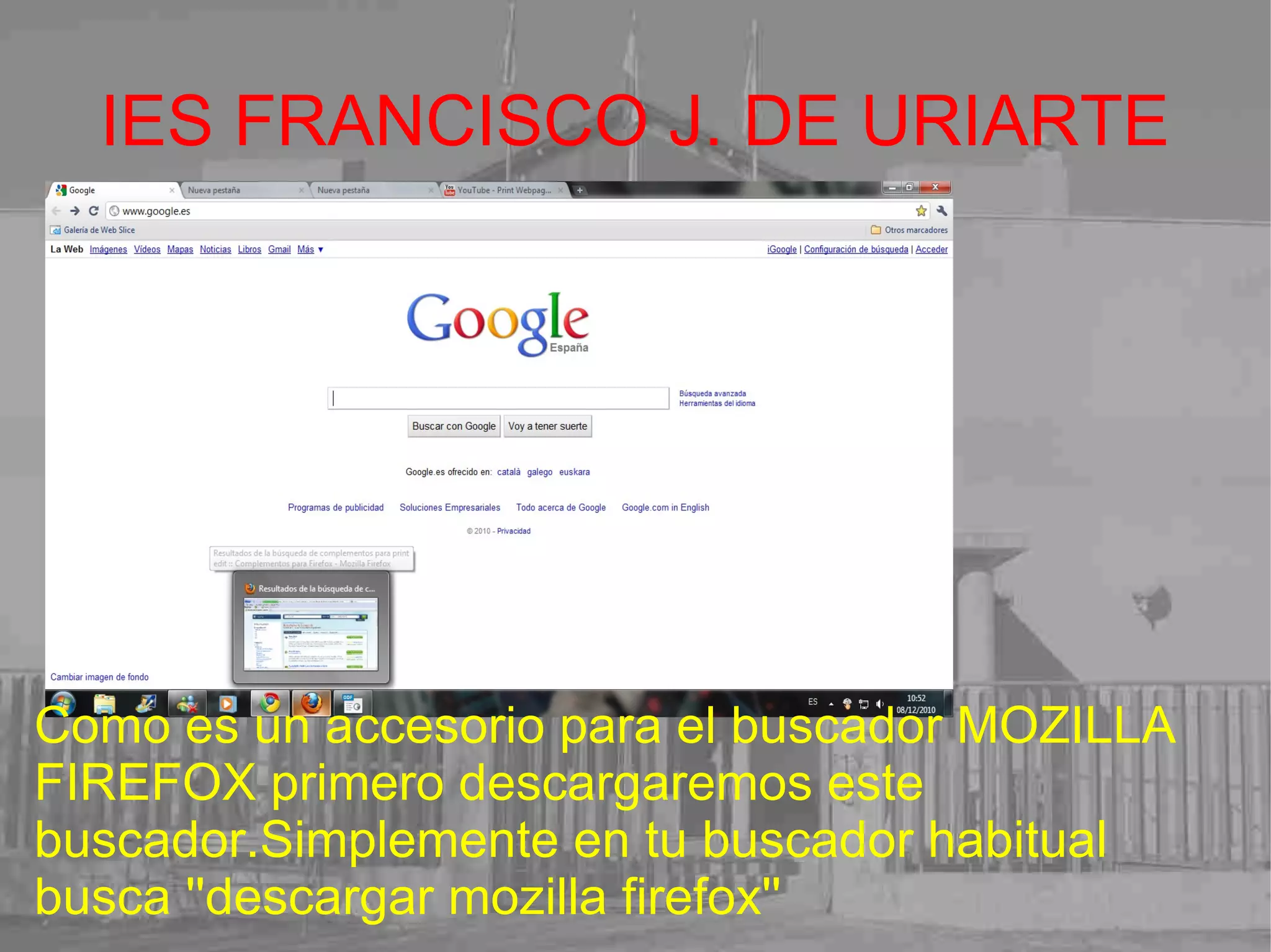 IES FRANCISCO J. DE URIARTE Como es un accesorio para el buscador MOZILLA FIREFOX primero descargaremos este buscador.Simplemente en tu buscador habitual busca ''descargar mozilla firefox'' 