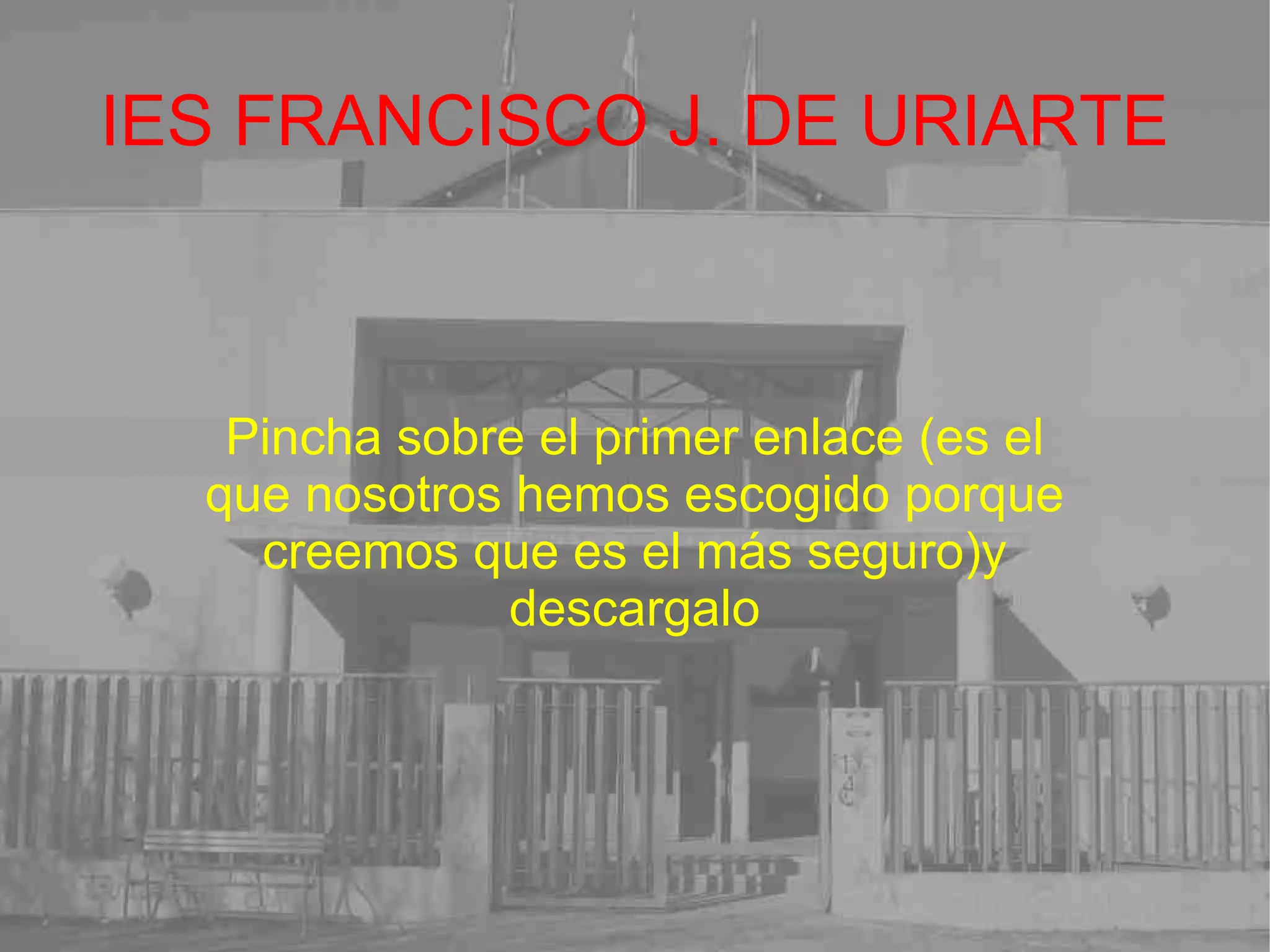 IES FRANCISCO J. DE URIARTE Pincha sobre el primer enlace (es el que nosotros hemos escogido porque creemos que es el más seguro)y descargalo 