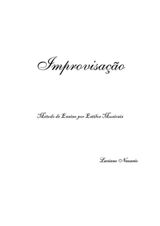 Improvisação
Método de Ensino por Estilos Musicais
Luciano NazarioLuciano NazarioLuciano NazarioLuciano Nazario
 