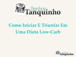 Como Iniciar E Triunfar Em
Uma Dieta Low-Carb
 