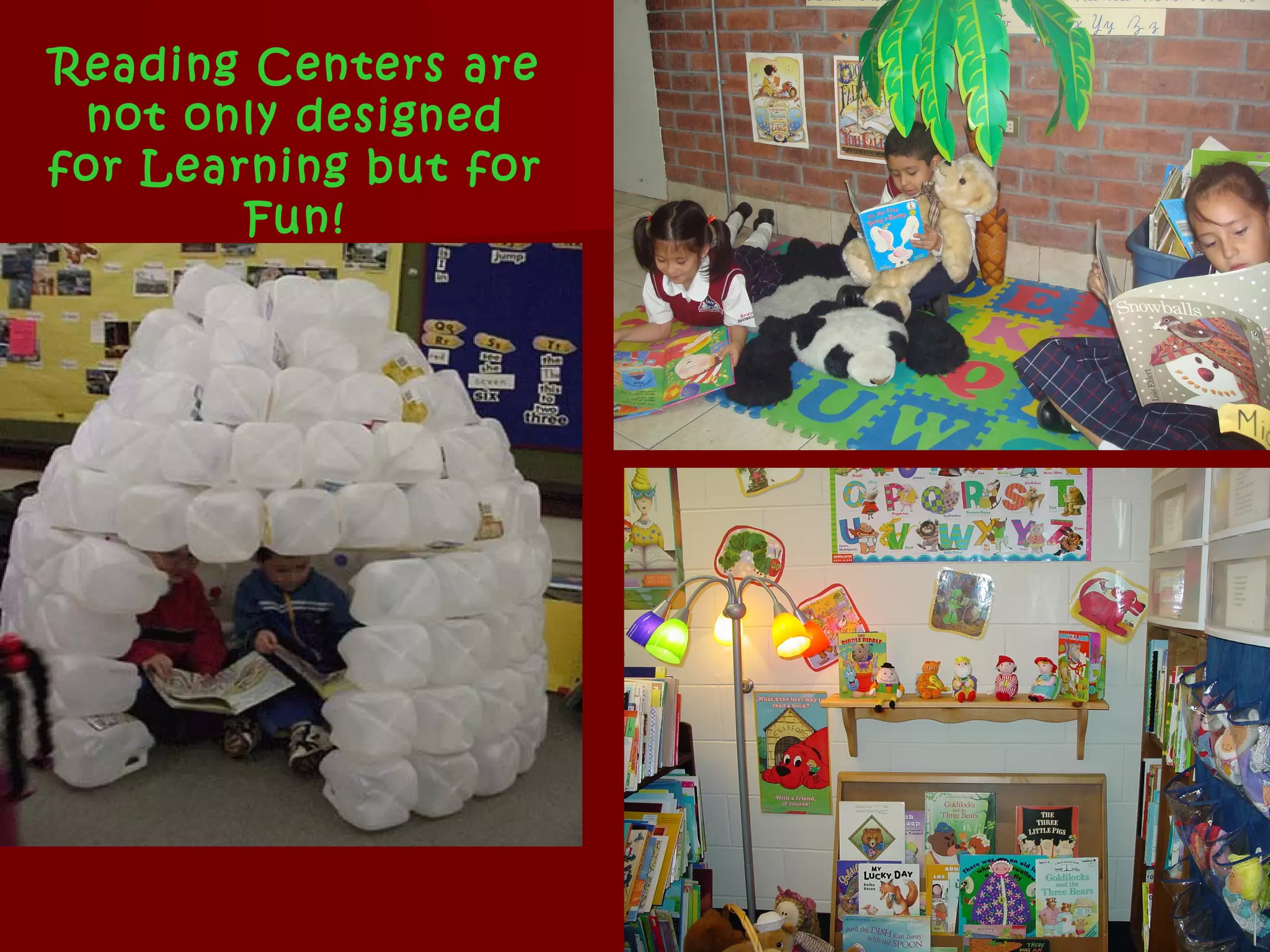 Reading Centers are
 not only designed
for Learning but for
        Fun!
 