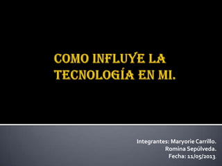 Integrantes: Maryorie Carrillo.
Romina Sepúlveda.
Fecha: 11/05/2013.
 