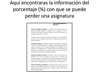 Aquí encontraras la información del
 porcentaje (%) con que se puede
      perder una asignatura
 