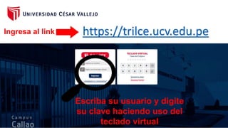 https://trilce.ucv.edu.pe
Escriba su usuario y digite
su clave haciendo uso del
teclado virtual
Ingresa al link
 