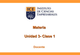 Materia
Unidad 3- Clase 1
Docente

 