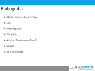 Bibliografia


APADi – Guia de E-commerce



Ebit



Webshoppers



Wikipédia



Artigos - E-commerce Brasil



Google



Dr. e-commerce

 
