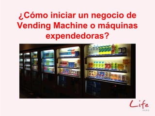 ¿Cómo iniciar un negocio de
Vending Machine o máquinas
expendedoras?
 