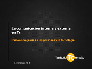 La comunicación interna y externa
en Tc
Innovando gracias a las personas y la tecnología

7 de enero de 2014

 
