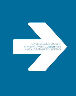 SE VOCÊ JÁ SABE O QUE QUER
PARA SUA EMPRESA, O DESIGN PODE
AJUDÁ-LO A ATINGIR ESSE OBJETIVO.
12
 
