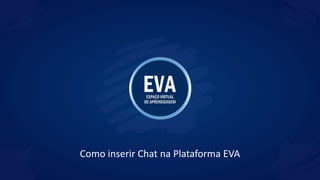 Como inserir Chat na Plataforma EVA
 