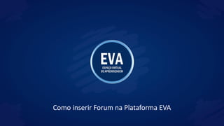 Como inserir Forum na Plataforma EVA
 