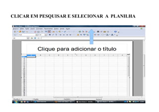 CLICAR EM PESQUISAR E SELECIONAR A PLANILHA
 