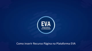 Como inserir Recurso Página na Plataforma EVA
 