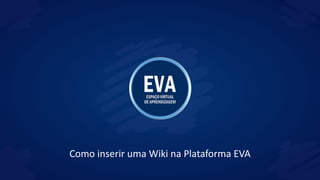 Como inserir uma Wiki na Plataforma EVA
 