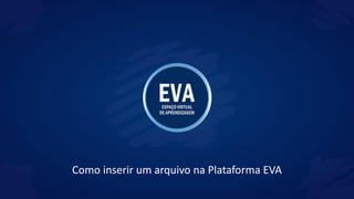 Como inserir um arquivo na Plataforma EVA
 