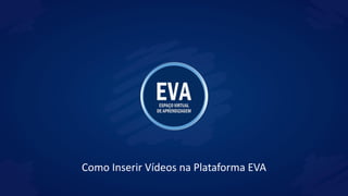 Como Inserir Vídeos na Plataforma EVA
 
