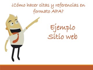 ¿Cómo hacer citas y referencias en
formato APA?
Ejemplo
Sitio web
 