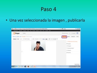 Paso 4
• Una vez seleccionada la imagen , publicarla
 