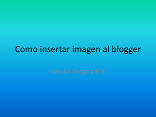 Como insertar imagen al blogger

        Meylin Vergara 8°B
 