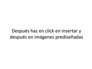 Después haz en click en insertar y después en imágenes prediseñadas 