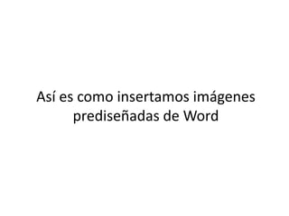 Así es como insertamos imágenes prediseñadas de Word