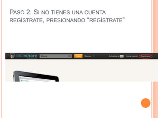 PASO 2: SI NO TIENES UNA CUENTA
REGÍSTRATE, PRESIONANDO “REGÍSTRATE”
 