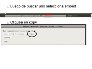    Luego de buscar uno selecciona embed



   Cliquea en copy
 