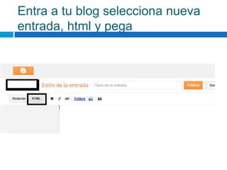 Entra a tu blog selecciona nueva
entrada, html y pega
 