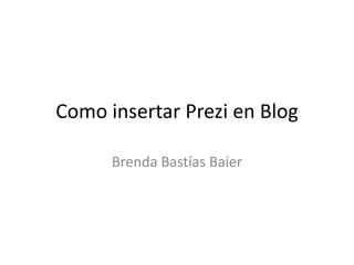 Como insertar Prezi en Blog

      Brenda Bastías Baier
 
