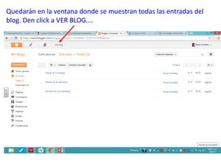 Quedarán en la ventana donde se muestran todas las entradas del
blog. Den click a VER BLOG….