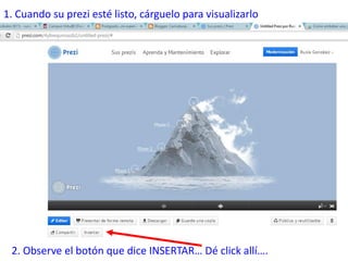 1. Cuando su prezi esté listo, cárguelo para visualizarlo
2. Observe el botón que dice INSERTAR… Dé click allí….