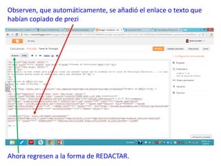 Observen, que automáticamente, se añadió el enlace o texto que
habían copiado de prezi
Ahora regresen a la forma de REDACTAR.