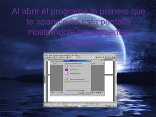 Al abrir el programa lo primero que
te aparece es esta pantalla
mostrándote las siguientes
opciones:
 