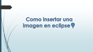 Como insertar una imagen en eclipse | PPTX