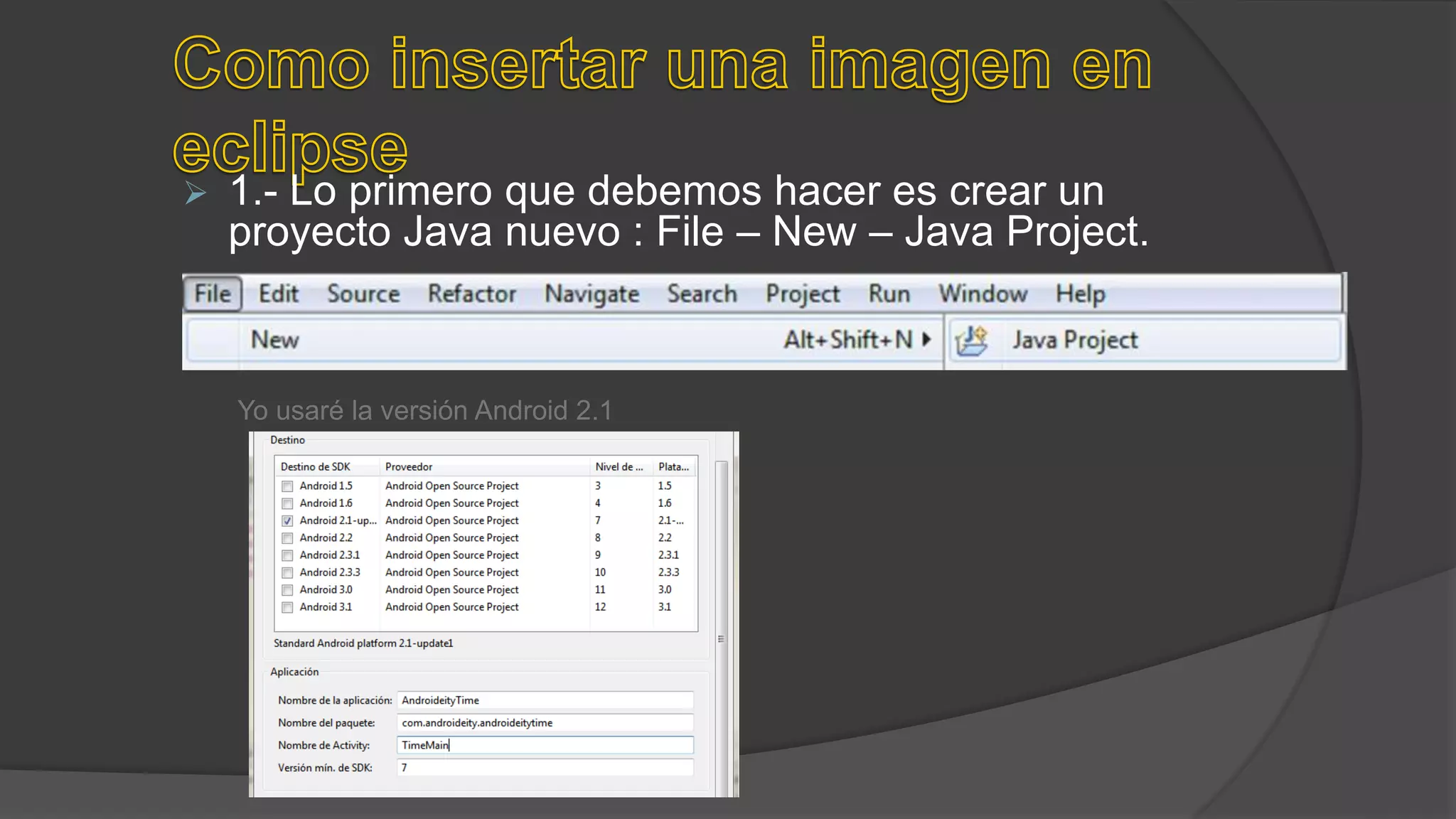  1.- Lo primero que debemos hacer es crear un
proyecto Java nuevo : File – New – Java Project.
Yo usaré la versión Android 2.1
 