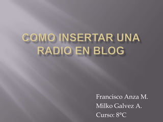 Francisco Anza M.
Milko Galvez A.
Curso: 8°C
 