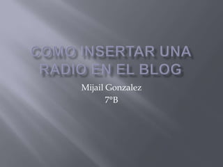 Mijail Gonzalez
       7°B
 