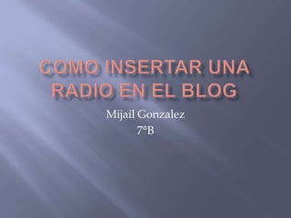 Mijail Gonzalez
       7°B
 