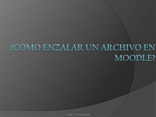 ¿Cómo ENZALAR un archivo en Moodle? Labtae - CampusMoodle 