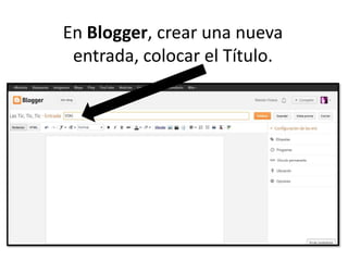 En Blogger, crear una nueva
entrada, colocar el Título.
 