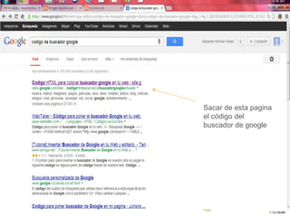 Sacar de esta pagina
el código del
buscador de google
 