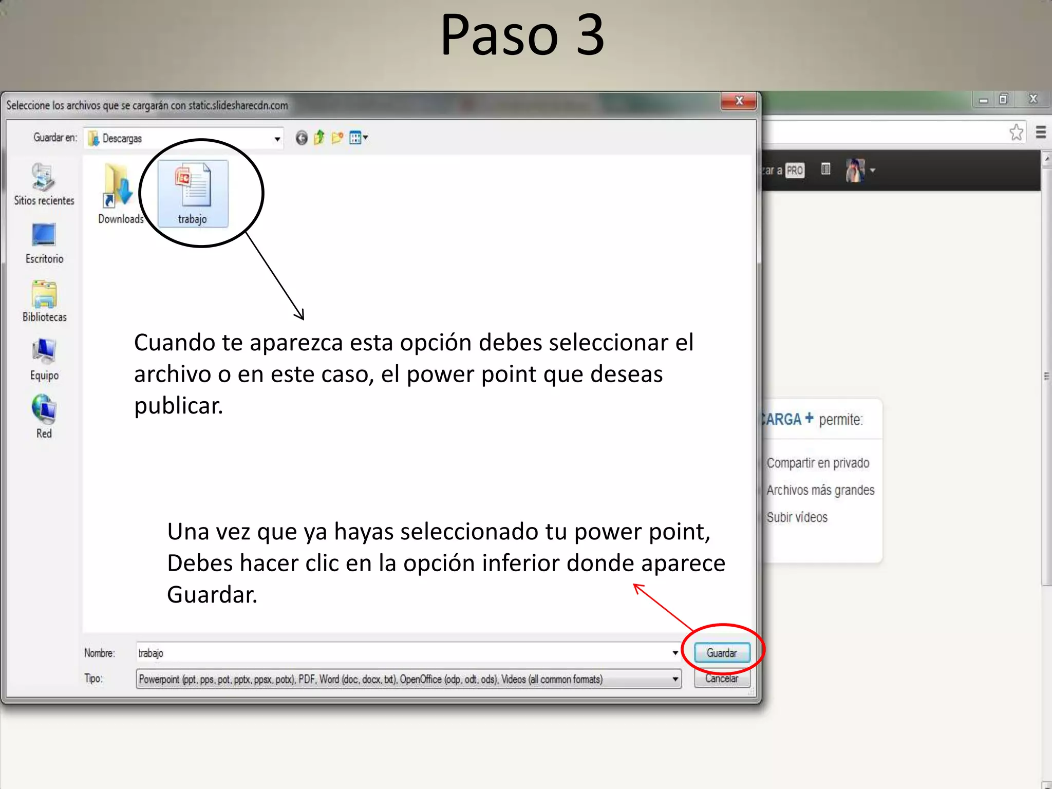 Paso 3
Cuando te aparezca esta opción debes seleccionar el
archivo o en este caso, el power point que deseas
publicar.
Una vez que ya hayas seleccionado tu power point,
Debes hacer clic en la opción inferior donde aparece
Guardar.
 