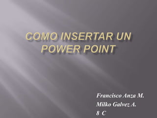 Francisco Anza M.
Milko Galvez A.
8 C
 