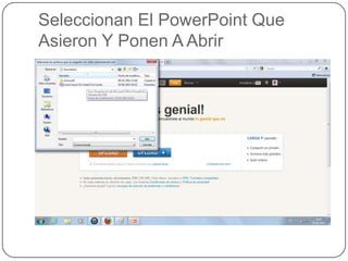 Seleccionan El PowerPoint Que
Asieron Y Ponen A Abrir
 